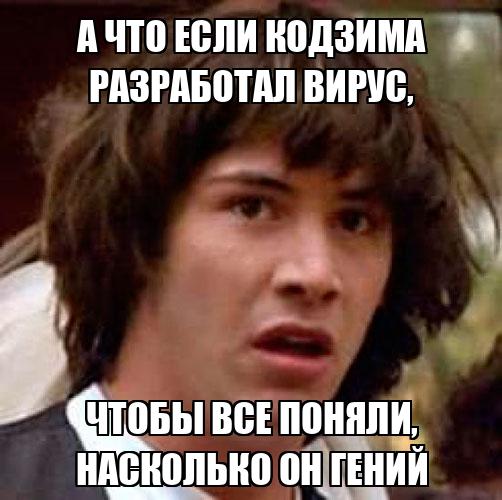 а что если Кодзима разработал вирус, чтобы все поняли, насколько он ...